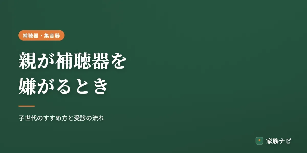 親が補聴器を嫌がるときの向き合い方｜耳が遠い親への声かけ例と受診の流れ