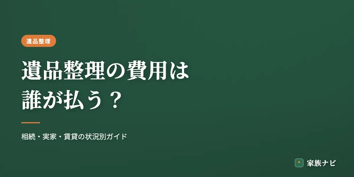 遺品整理の費用は誰が払う？相続・実家・賃貸の状況別ガイド