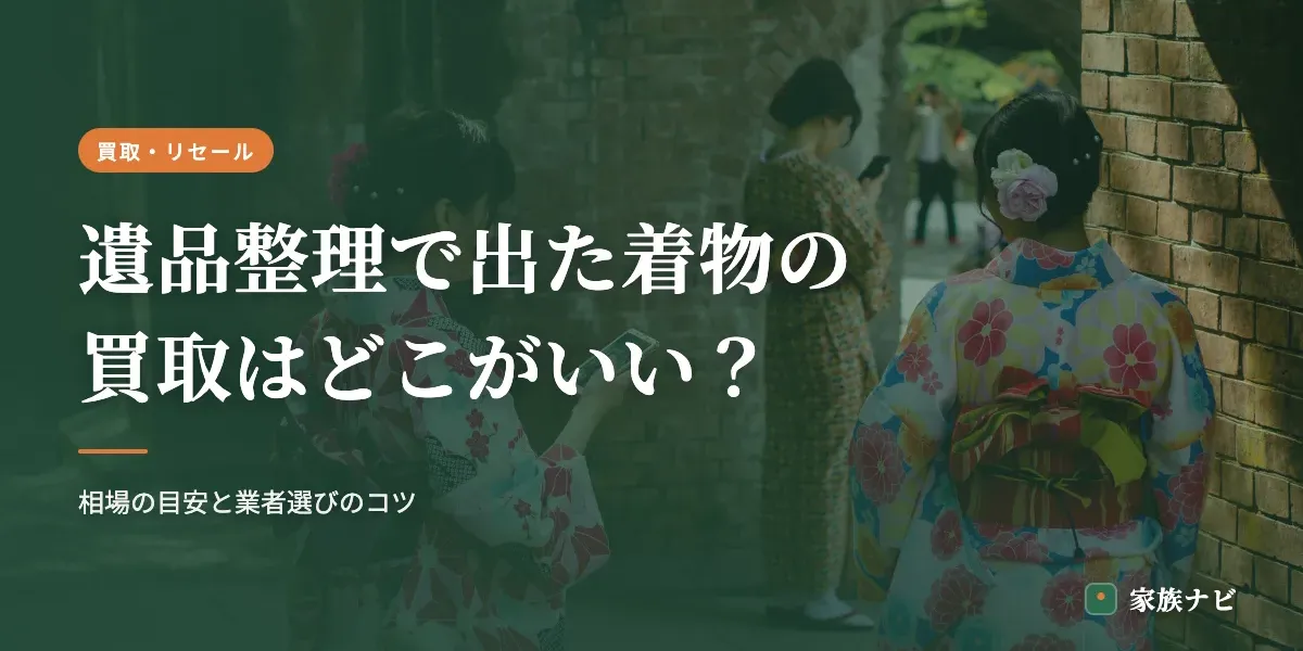 遺品整理で出た着物の買取はどこがいい？相場と業者選びのコツ