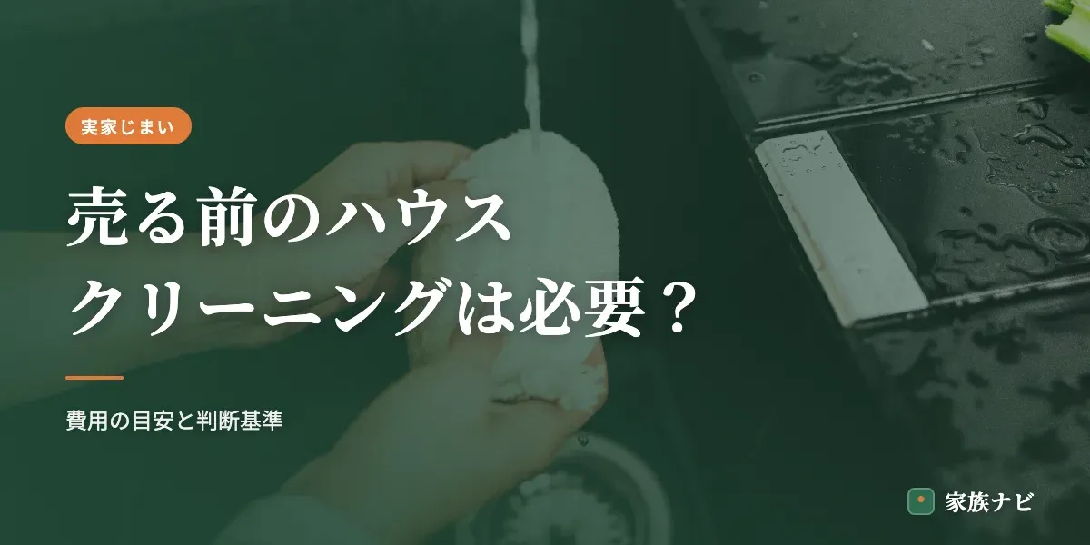 実家を売る前のハウスクリーニングは必要？費用の目安と判断基準