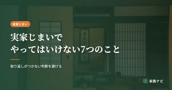 実家じまいでやってはいけない7つのこと｜よくある失敗と回避策