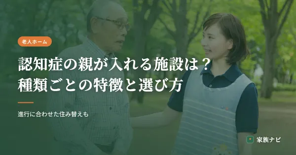 認知症の親が入れる施設は？種類ごとの特徴と選び方