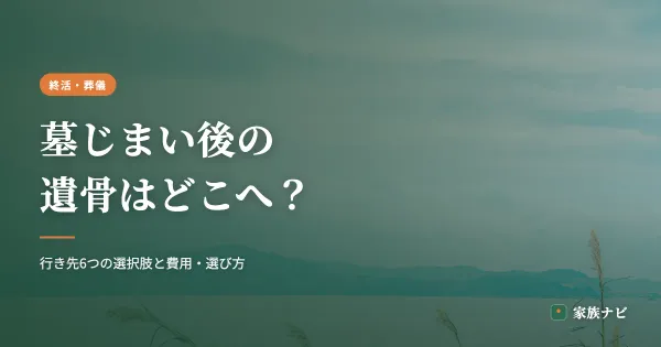 墓じまい後の遺骨はどこへ？行き先6つの選択肢と費用・選び方
